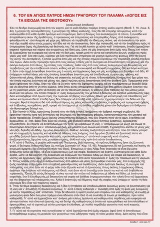 ΢εθίδα 1 από ζεθ.17
6. ΣΟΤ ΔΝ ΑΓΗΟΗ΢ ΠΑΣΡΟ΢ ΖΜΧΝ ΓΡΖΓΟΡΗΟΤ ΣΟΤ ΠΑΛΑΜΑ «ΛΟΓΟ΢ ΔΗ΢
ΣΑ ΔΗ΢ΟΓΗΑ ΣΖ΢ ΘΔΟΣΟΚΟΤ»
(κεμεθθδκζηὴ ἀπόδμζδ)
἖ὰκ ηὸ δέκδνμ ἀκαβκςνίγεηαζ ἀπὸ ηὸκ ηανπό, ηαὶ ηὸ ηαθὸ δέκδνμ πανάβεζ ἐπίζδξ ηαθὸκ ηανπὸ (Μαηε. 7, 16. Λμοη. 6,
44), ἡ ιδηένα ηῆξ αὐημαβαεόηδημξ, ἡ βεκκήηνζα ηῆξ ἀΐδζαξ ηαθθμκῆξ, πῶξ δὲκ εὰ ὑπενεῖπε ἀζοβηνίηςξ ηαηὰ ηὴκ
ηαθμηαβαεία ἀπὸ ηάεε ἀβαεὸ ἐβηόζιζμ ηαὶ ὑπενηόζιζμ; Γζόηζ ἡ δύκαιζξ πμὺ ἐηαθθζένβδζε ηὰ πάκηα, ἡ ζοκαΐδζα ηαὶ
ἀπανάθθαηηδ εἰηὼκ ηῆξ ἀβαεόηδημξ, ὁ πνμαζώκζμξ ηαὶ ὑπενμύζζμξ ηαὶ ὑπενάβαεμξ Λόβμξ, ἀπὸ ἀκέηθναζηδ
θζθακενςπία ηζ᾽ εὐζπθαβπκία βζὰ πάνζ ιαξ ἠεέθδζε κὰ πενζαθδεῇ ηὴκ ἰδζηή ιαξ εἰηόκα, βζὰ κὰ ἀκαηαθέζῃ ηὴκ θύζζ
πμὺ εἶπε ζονεῇ ηάης ζημὺξ ιοπμὺξ ημῦ ἅδδ ηαὶ κὰ ηὴκ ἀκαηαζκίζῃ, δζόηζ εἶπε παθαζςεῆ, ηαὶ κὰ ηὴκ ἀκααζαάζῃ πνὸξ ηὸ
ὑπενμονάκζμ ὕρμξ ηῆξ ααζζθείαξ ηαὶ εεόηδηόξ ημο. Γζὰ κὰ ἑκςεῇ θμζπὸκ ιὲ αὐηὴκ ηαε᾽ ὑπόζηαζδ, ἐπεζδὴ ἐπνεζαγόηακ
ζανηζηὸ πνόζθδια ηαὶ ζάνηα κέα ζοβπνόκςξ ηαὶ ἰδζηή ιαξ, ὥζηε κὰ ιᾶξ ἀκακεώζῃ ἀπὸ ἐιᾶξ ημὺξ ἴδζμοξ, ἐπὶ πθέμκ
δὲ ἐπνεζαγόηακ ηαὶ ηομθμνία ηαὶ βέκκα ζὰκ ηὴ δζηή ιαξ, ηνμθὴ ιεηὰ ηὴ βέκκα ηαὶ ηαηάθθδθδ ἀβςβή, βζκόιεκμξ πνὸξ
πάνζκ ιαξ ηαε᾽ ὅθα ζὰκ ἐιᾶξ, εὑνίζηεζ βζὰ ὅθα πνέπμοζα ὑπδνέηνζα ηαὶ πμνδβὸ ἀιόθοκηδξ θύζεςξ ἀπὸ ηὸκ ἑαοηό
ηδξ αὐηὴκ ηὴκ ἀεζπάνεεκδ, ἡ ὁπμία ὑικεῖηαζ ἀπὸ ιᾶξ ηαὶ ηῆξ ὁπμίαξ ζήιενα ἑμνηάγμιε ηὴκ πανάδμλδ εἴζμδμ ζηὰ ἅβζα
ηῶκ ἁβίςκ. Γζόηζ αὐηὴκ πνμμνίγεζ πνὶκ ἀπὸ ημὺξ αἰῶκεξ ὁ Θεὸξ βζὰ ηὴ ζςηδνία ηαὶ ἀπμηαηάζηαζδ ημῦ βέκμοξ, ηαὶ ηὴκ
ἐηθέβεζ ἀκάιεζα ἀπὸ ὅθμοξ, ὄπζ ἁπθῶξ ημὺξ πμθθμύξ, ἀθθὰ ημὺξ ἀπὸ ημὺξ αἰῶκεξ ἐηθεβιέκμοξ ηαὶ εαοιαζημὺξ ηαὶ
πενζαμήημοξ βζὰ ηὴκ εὐζέαεζα ηαὶ ζύκεζζ, ηαεὼξ ηαὶ βζὰ ηὰ ημζκςθεθῆ ηαὶ εεμθζθῆ ζοβπνόκςξ ἤεδ ηαὶ θόβζα ηαὶ ἔνβα.
2. Γζόηζ ζηὴκ ἀνπὴ ἐζδηώεδηε ἐκακηίμκ ιαξ ὁ κμδηὸξ ηαὶ ἀνπέηαημξ ὄθζξ ηαὶ ιᾶξ ηαηέῤῥζρε ζηὰ αάναενα ημῦ ἅδδ. Κζ᾽
ὑπάνπμοκ πμθθμὶ θόβμζ, βζὰ ημὺξ ὁπμίμοξ ἐζδηώεδηε ἐκακηίμκ ιαξ ηαὶ ὑπεδμύθςζε ηὴ θύζζ ιαξ· θεόκμξ ηαὶ
γδθμηοπία ηαὶ ιῖζμξ, ἀδζηία ηαὶ δόθμξ ηαὶ ζμθζζηεία, ηαὶ ιαγὶ ιὲ ηὰ ηέημζα, ἡ εακαηδθόνμξ δύκαιζξ πμὺ ἔπεζ ιέζα ημο,
ηὴκ ὁπμία πνῶημξ ἐβέκκδζε ηαὶ ιόκμξ ημο, ἀθμῦ πνῶημξ αὐηὸξ ἀπμζηάηδζε ἀπὸ ηὴκ ἀθδεζκὴ γςή. Πναβιαηζηὰ ζηὴκ
ἀνπὴ ἐθεόκδζε ηὸκ Ἀδάι, ὅηακ ηὸκ εἶδε κὰ γῇ ζηὸκ ηόπμ ηῆξ ἄθεανηδξ ηνοθῆξ ηαὶ κὰ πενζθάιπεηαζ ιὲ εεμεζδῆ δόλα
ηαὶ κὰ ὁδδβῆηαζ ἀπὸ ηὴ βῆ ζηὸκ μὐνακό, ἀπὸ ὅπμο αὐηὸξ ἀπεῤῥίθεδηε δζηαίςξ ηαὶ ἀπὸ θεόκμ ἐλειάκδ ἐκακηίμκ ημο
ιὲ ηὴ πεζνόηενδ ιακία, ὥζηε κὰ εεθήζῃ ηαὶ κὰ ηὸκ εακαηώζῃ ἀηόιδ. Ὁ θεόκμξ εἶκαζ παηέναξ ὄπζ ημῦ ιίζμοξ ιόκμ
ἀθθὰ ηαὶ ημῦ θόκμο, ηὸκ ὁπμῖμ ἐπέθενε ζ᾽ ἐιᾶξ ἀκαιζβκύμκηάξ ημκ ιὲ δόθμ ὁ δμθενὸξ ηαὶ ἀθδεζκὰ ιζζάκενςπμξ ὄθζξ.
Γζόηζ ηαηαθήθεδηε ἀπὸ ἔνςηα πνὸξ ηὴκ ηονακκία ζὲ αάνμξ ημο ἐκηεθῶξ ἄδζηα, βζὰ ηαηαζηνμθὴ ημῦ πθαζεέκημξ ηαη᾽
εἰηόκα ηαὶ ὁιμίςζζ Θεμῦ· ἐπεζδὴ ὅιςξ δὲκ ἐηόθιδζε κὰ ἐπζηεεῇ ηαηὰ πνόζςπμ, ἐπνδζζιμπμίδζε ηὸκ δόθμ ηαὶ ηὴκ
πμκδνία. Ἀθμῦ ἐπθδζίαζε δζὰ ημῦ αἰζεδημῦ ὄθεςξ ὡξ θίθμξ ηαὶ ηαθὸξ ζύιαμοθμξ ὁ θμαενὸξ ηαὶ πναβιαηζηὰ ἐπενὸξ
ηαὶ ἐπίαμοθμξ, ηαημνεώκεζ, θεῦ!, ηνοθὰ κὰ ἐπζηύπῃ ηαὶ ιὲ ηὴ ἀκηίεεδ ζοιαμοθὴ πύκεζ ζὰκ δδθδηήνζμ ζηὸ ἄκενςπμ
ηὴκ εακαηδθόνα δύκαιί ημο.
3. ἖ὰκ θμζπὸκ ὁ Ἀδάι, ηναηώκηαξ δοκαηὰ ηόηε ηὴκ εεία ἐκημθή, ἀπέῤῥζπηε ηὴκ ἐπενζηὴ πμκδνὰ ζοιαμοθή, εὰ
ἐθαζκόηακ κζηδηὴξ ηαηὰ ημῦ ἀκηζπάθμο ηαὶ ἀκώηενμξ ηῆξ εακαηδθόναξ θεμνᾶξ, ηαηακηνμπζάγμκηαξ ηὸκ ιακζαηὸ ηαὶ
δόθζμ πνμζαμθέα. ἖πεζδὴ ὅιςξ ἐηεῖκμξ ὑπμηύπημκηαξ ἑημύζζςξ, πμὺ δὲκ ἔπνεπε πμηὲ κὰ ηὸ ηάιῃ, ἐκζηήεδηε ηαὶ
ἀπνεζώεδηε, ηζ᾽ ἔηζζ, ἀθμῦ ἦηακ ῥίγα ημῦ βέκμοξ, ιᾶξ ἀκέδεζλε ηαηαθθήθμοξ εκδημὺξ αθαζημύξ, ἐπνεζαγόηακ
ὁπςζδήπμηε, ἂκ ἔπνεπε κὰ ἀκηαπμδώζςιε ηὴκ ἧηηα, κὰ ηενδίζςιε ηὴ κίηδ, κ᾽ ἀπμῤῥίρςιε ιὲ ροπὴ ηαὶ ζῶια ηὸ
εακαηδθόνμ δδθδηήνζμ ηαὶ κ᾽ ἀπμθαύζςιε γςή, ηαὶ ιάθζζηα γςὴ αἰώκζα ηαὶ ἀπαεῆ. ἖πνεζαγόηακ θμζπὸκ ηὸ βέκμξ ιαξ
κέα ῥίγα, δδθαδὴ κέμ Ἀδάι, ὄπζ ιόκμ ἀκαιάνηδημ, ἀθθὰ ηζ᾽ ἐκηεθῶξ ἀκελαπάηδημ ηαὶ ἀήηηδημ, πμὺ ἐπὶ πθέμκ ιπμνεῖ
ηαὶ κὰ ζοβπςνῇ ηὶξ ἁιανηίεξ ηαὶ κὰ ηαεζζηᾶ ἀεώμοξ ημὺξ ἐκόπμοξ, πμὺ ὄπζ ιόκμ γῆ ἀθθὰ ηαὶ γςμπμζεῖ, ὥζηε κὰ
ιεηαδίδῃ γςὴ ηαὶ ἄθεζζ ἁιανηζῶκ ηαὶ ζημὺξ πνμζημθθςιέκμοξ ζ᾽ αὐηὸκ ηαὶ ζοββεκεῖξ ηαηὰ ηὸ βέκμξ,
ἀκαγςμβμκώκηαξ ὄπζ ιόκμ ημὺξ ιεηαβεκεζηένμοξ, ἀθθὰ ηαὶ ημὺξ πνὶκ ἀπὸ αὐηὸκ ἀπμεακόκηαξ.
4. Γζ᾽ αὐηὸ ὁ Παῦθμξ, ἡ ιεβάθδ ζάθπζββα ημῦ Πκεύιαημξ, αμᾷ θέβμκηαξ, «ὁ πνῶημξ ἄκενςπμξ ἔβζκε ὡξ γςκηακὴ
ροπή, ὁ δεύηενμξ ἄκενςπμξ ἔβζκε ὡξ πκεῦια γςμπμζὸ» (Α´ Κμν. 15, 45). Ἀκαιάνηδημξ δὲ ηαὶ γςμπμζὸξ ηαὶ ἱηακὸξ κὰ
ζοβπςνῇ ἁιανηίεξ δὲκ εἶκαζ ηακεὶξ πθὴκ ημῦ Θεμῦ. ἗πμιέκςξ ὁ κέμξ Ἀδὰι ἦηακ ἀκαβηαῖμ κὰ εἶκαζ ὄπζ ιόκμ
ἄκενςπμξ ἀθθὰ ηαὶ Θεόξ, κὰ εἶκαζ ηονζμθεηηζηῶξ γςὴ ηαὶ ζμθία, δζηαζμζύκδ ηαὶ ἀβάπδ, εὐζπθαβπκία ηαὶ ηάεε ἄθθμ
ἀβαεό, ὥζηε κὰ δζεκενβήζῃ ηὴκ ἀκαηαίκζζζ ηαὶ ἀκαγώςζζ ημῦ παθαζμῦ Ἀδὰι ιὲ ἔθεμξ ηαὶ ζμθία ηαὶ δζηαζμζύκδ. Ὁ
κμδηὸξ ηαὶ ἀνπέηαημξ ὄθζξ, πνδζζιμπμζώκηαξ ηὰ ἀκηίεεηα ἀπὸ αὐηὰ πνμεηάθεζε ζ᾽ ἐιᾶξ ηὴκ παθαίςζζ ηαὶ ηὴ κέηνςζζ.
5. Ὅπςξ θμζπὸκ ζηὴκ ἀνπὴ ὁ ἀκενςπμηηόκμξ ἀπὸ θεόκμ ηαὶ ιῖζμξ λεζδηώεδηε ἐκακηίμκ ιαξ, ἔηζζ ὁ ἀνπδβὸξ ηῆξ
γςῆξ ἐηζκήεδηε ὑπὲν ἡιῶκ ἀπὸ ὑπεναμθὴ θζθακενςπίαξ ηαὶ ἀβαεόηδημξ. Γζόηζ ἀβάπδζε δζηαίςξ ηὴ ζςηδνία ημῦ
πθάζιαηόξ ημο, πμὺ ἦηακ κὰ ηὸ θένῃ πάθζ ζηὴκ ἐλμοζία ηαὶ κὰ ηὸ λακαζώζῃ, ὅπςξ ἐηεῖκμξ ὁ ἀνπέηαημξ ἀδίηςξ
ἀβάπδζε ηὴκ ἀπώθεζα ημῦ πθάζιαημξ ημῦ Θεμῦ, πμὺ ἦηακ κὰ ηὸ ὑπμηάλῃ ζηὸκ ἑαοηό ημο ηαὶ κὰ ημῦ ἐπζαάθθεηαζ
ηονακκζηῶξ. Ὅπςξ δὲ αὐηὸξ δζέπναλε ηὴ κίηδ ημο ηαὶ ηὴκ πηῶζζ ημῦ ἀκενώπμο ιὲ ἀδζηία ηαὶ δόθμ, ιὲ ἀπάηδ ηαὶ
ζμθζζηεία, ἔηζζ ὁ ἐθεοεενςηὴξ ιὲ δζηαζμζύκδ ηαὶ ζμθία ηαὶ ἀθήεεζα ἐπναβιαημπμίδζε ηὴκ ηεθζηὴ ἧηηα ημῦ ἀνπεηάημο
ηαὶ ηὴκ ἀκαηαίκζζζ ημῦ πθάζιαηόξ ημο. Ἀθθὰ ἡ ἀκάπηολζξ ημῦ εέιαημξ πενὶ ηῆξ ζμθίαξ πμὺ ὑπάνπεζ ζ᾽ αὐηὴκ ηὴ εεία
μἰημκμιία δὲκ εἶκαζ ημῦ πανόκημξ ηαζνμῦ.
6. Ἦηακ δὲ εέια ἀηνζαμῦξ δζηαζμζύκδξ ηαὶ ἡ ἴδζα ἡ ἡηηδεεῖζα ηαὶ ὑπμδμοθςεεῖζα ἑημοζίςξ θύζζξ κὰ λακαπαθαίζῃ βζὰ
ηὴ κίηδ ηαὶ κ᾽ ἀπςεήζῃ ηὴ δμοθεία ἑημοζίςξ. Γζ᾽ αὐηὸ ὁ Θεὸξ εὐδόηδζε κ᾽ ἀκαθάαῃ ἀπὸ ἐιᾶξ ηὴ θύζζ ιαξ ἑκμύιεκμξ
ιὲ αὐηὴκ παναδόλςξ ηαε᾽ ὑπόζηαζζ. Ἦηακ δὲ ἀδύκαημ ἡ ὑρίζηδ ἐηείκδ ηαὶ ὑπενάκς ημῦ κμῦ ηαεανόηδξ κὰ ἑκςεῇ ιὲ
ιμθοζιέκδ θύζζ δζόηζ ἕκα ιόκμ πνᾶβια εἶκαζ ἀδύκαημ ζηὸκ Θεὸ ηὸ κὰ ζοκέθεῃ ζὲ ἕκςζζ ιὲ ἀηάεανημ, πνὶκ ημῦημ
ηαεανζζεῇ. Γζ᾽ αὐηὸ ηαὶ ἐπνεζαγόηακ ηαη᾽ ἀκάβηδ ιζὰ ηεθείςξ ἀιόθοκηδ ηαὶ ηαεανςηάηδ πανεέκμξ βζὰ ηομθμνία ηαὶ
βέκκδζζ ἐηείκμο πμὺ εἶκαζ ηαὶ ἐναζηήξ ηδξ ηαὶ δμηὴν ηῆξ ηαεανόηδημξ ἡ ὁπμία ηαὶ πνμςνίζεδηε ηαὶ ἀπμηεθέζεδηε ηζ᾽
ἐθακενώεδηε, ηαὶ ηὸ ζπεηζηὸ ιὲ αὐηὴκ ιοζηήνζμ ἐηεθέζεδηε, ιὲ πμθθὰ πανάδμλα βεβμκόηα πμὺ ηαηὰ ηαζνμὺξ
ζοκῆθεακ ζὲ ἕκα.
7. Γζ᾽ αὐηὸ ηαὶ ηὰ βεβμκόηα πμὺ ζοκεηέθεζακ ζ᾽ αὐηὸ ἑμνηάγμκηαζ ἀπὸ ἐιᾶξ ζήιενα, ἀθμῦ ἀπὸ ηὸ ἀπμηέθεζια
ἀκηζθδθεήηαιε ηονίςξ ηὸ ιεβαθεῖμ ηῶκ βεβμκόηςκ πμὺ ὡδήβδζακ πνὸξ ηὸ ηόζμ ιεβάθμ ηέθμξ. Γζόηζ αὐηὸξ πμὺ εἶκαζ
 