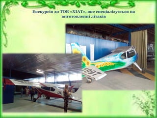 Екскурсія до ТОВ «ХІАТ», яке спеціалізується на
виготовленні літаків
 