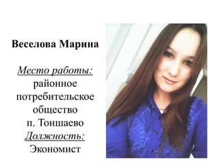 Веселова Марина
Место работы:
районное
потребительское
общество
п. Тоншаево
Должность:
Экономист
 