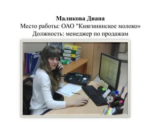 Маликова Диана
Место работы: ОАО "Княгининское молоко»
Должность: менеджер по продажам
 