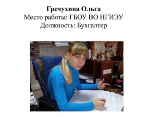 Гречухина Ольга
Место работы: ГБОУ ВО НГИЭУ
Должность: Бухгалтер
 