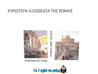 ΚΥΡΙΟΤΕΡΑ ΑΞΙΟΘΕΑΤΑ ΤΗΣ ΡΩΜΗΣ
 