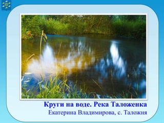 Круги на воде. Река Таложенка
Екатерина Владимирова, с. Таложня
 