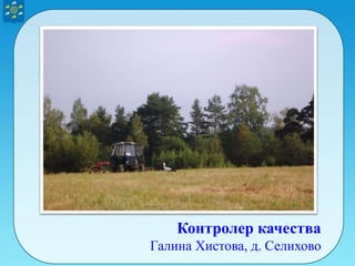 Контролер качества
Галина Хистова, д. Селихово
 