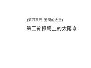 第二節操場上的太陽系
(第四單元 遼闊的太空)
 