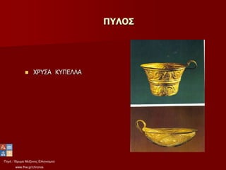 Πηγή : Ίδρυμα Μείζονος Ελληνισμού
www.fhw.gr/chronos
ΠΥΛΟΣ
 ΧΡΥΣΑ ΚΥΠΕΛΛΑ
 