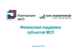 Финансовая поддержка
субъектов МСП
Новосибирск, 2016 г.
 