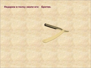 Недаром в полку звали его: Бритва.
 