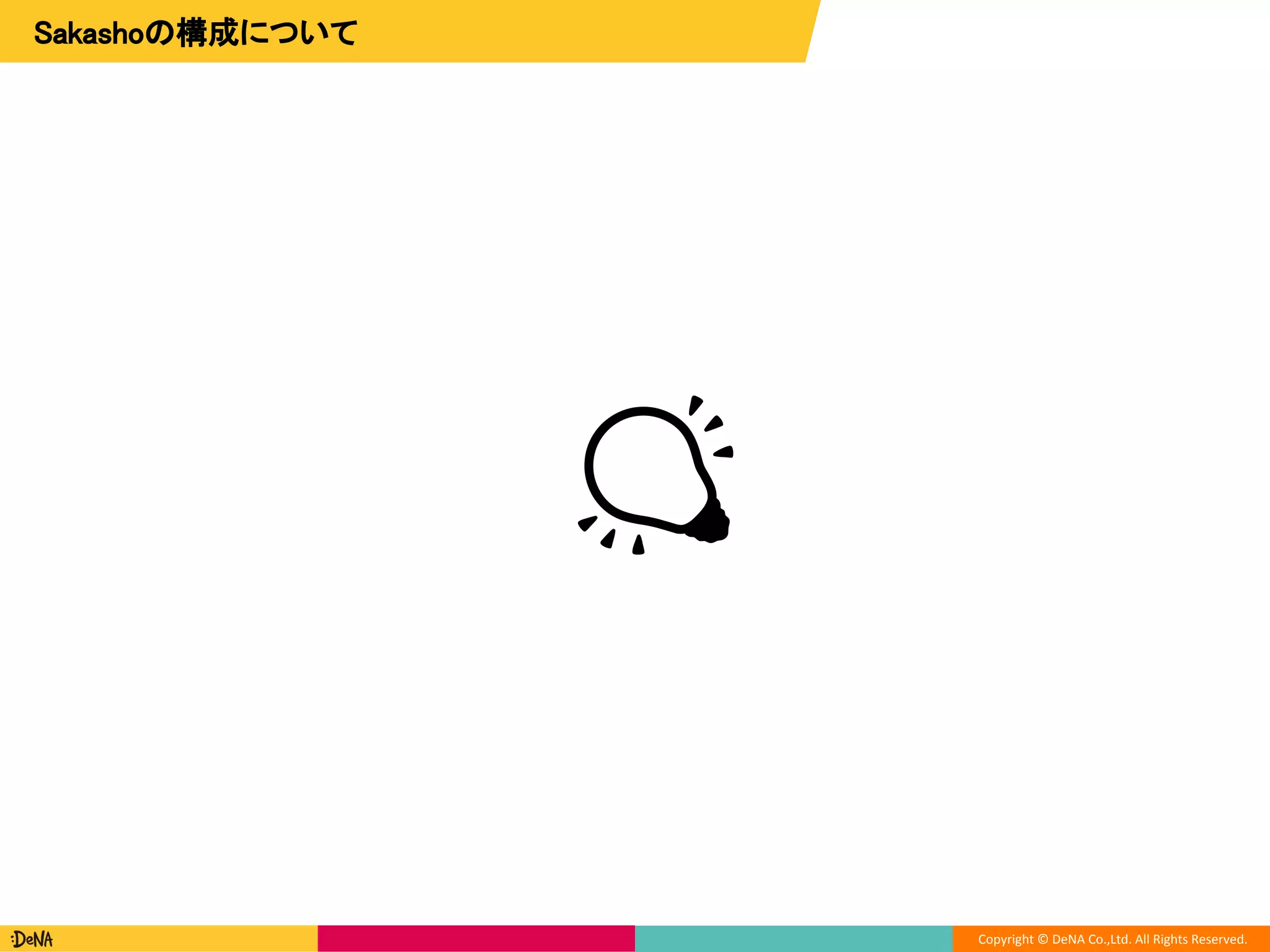 Copyright © DeNA Co.,Ltd. All Rights Reserved.
Sakashoの構成について
 