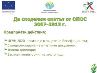 Предприети действия:
ИСУН 2020 – всичко е в ръцете на Бенефициентът;
Стандартизиране на отчетните документи;
Типови договори;
Засилен мониторинг на място и др.
 
