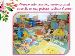 Говорю тебе спасибо, мамочка моя!
Если бы не ты, родная, не было б меня!
©http://pozdrav.a-
angel.ru/prazdniki/stihi-k-dnju-materi-
3.html
 