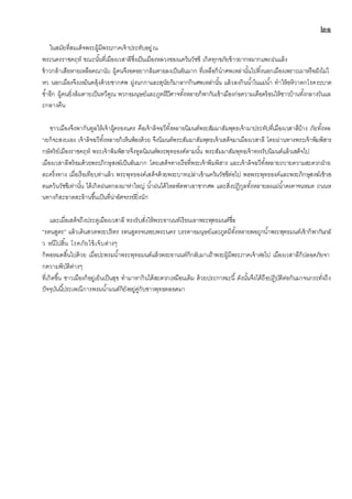 ๒๑
ในสมัยที่สมเด็จพระผู้มีพระภาคเจ้าประทับอยู่ณ
พระนครราชคฤห์ ขณะนั้นที่เมืองเวสาลีซึ่งเป็นเมืองหลวงของแคว้นวัชชี เกิดทุกขภัยข้าวยากหมากแพงฝนแล้ง
ข้าวกล้าเสียหายเหลือคณานับ ผู้คนจึงอดอยากล้มตายลงเป็นอันมาก ที่เหลือก็นาศพเหล่านั้นไปทิ้งนอกเมืองเพราะเผาหรือฝังไม่ไ
หว นอกเมืองจึงเหม็นคลุ้งด้วยซากศพ ฝูงนกกาและสุนัยก็มาลากกินศพเหล่านั้น แล้วลงกินน้าในแม่น้า ทาให้อหิวาตกโรคระบาด
ซ้าอีก ผู้คนยิ่งล้มตายเป็นทวีคูณ พวกอมนุษย์และภูตผีปีศาจทั้งหลายก็พากันเข้าเมืองก่อความเดือดร้อนให้ชาวบ้านทั้งกลางวันแล
ะกลางคืน
ชาวเมืองจึงพากันทูลให้เจ้าผู้ครองนคร คือเจ้าลิจฉวีทั้งหลายนิมนต์พระสัมมาสัมพุทธเจ้ามาประทับที่เมืองเวสาลีบ้าง ภัยทั้งหล
ายก็จะสงบเอง เจ้าลิจฉวีทั้งหลายก็เห็นพ้องด้วย จึงนิมนต์พระสัมมาสัมพุทธเจ้าเสด็จมาเมืองเวสาลี โดยผ่านทางพระเจ้าพิมพิสาร
กษัตริย์เมืองราชคฤห์ พระเจ้าพิมพิสารจึงทูลนิมนต์พระพุทธองค์ตามนั้น พระสัมมาสัมพุทธเจ้าทรงรับนิมนต์แล้วเสด็จไป
เมืองเวสาลีพร้อมด้วยพระภิกษุสงฆ์เป็นอันมาก โดยเสด็จทางเรือที่พระเจ้าพิมพิสาร และเจ้าลิจฉวีทั้งหลายถวายความสะดวกฝ่าย
ละครึ่งทาง เมื่อเรือเทียบท่าแล้ว พระพุทธองค์เสด็จด้วยพระบาทเปล่าเข้าแคว้นวัชชีต่อไป พอพระพุทธองค์และพระภิกษุสงฆ์เข้าเข
ตแคว้นวัชชีเท่านั้น ได้เกิดฝนตกลงมาห่าใหญ่ น้าฝนได้ไหลพัดพาเอาซากศพ และสิ่งปฏิกูลทั้งหลายลงแม่น้าคงคาจนหมด ถนนห
นทางก็สะอาดสะอ้านขึ้นเป็นที่น่าอัศจรรย์ยิ่งนัก
และเมื่อเสด็จถึงประตูเมืองเวสาลี ทรงรับสั่งให้พระอานนท์เรียนเอาพระพุทธมนต์ชื่อ
“รตนสูตร” แล้วเดินสวดพระปริตร รตนสูตรจนรอบพระนคร บรรดาอมนุษย์และภูตผีทั้งหลายพอถูกน้าพระพุทธมนต์เข้าก็พากันกลั
ว หนีไปสิ้น โรคภัยไข้เจ็บต่างๆ
ก็พอหมดสิ้นไปด้วย เมื่อปะพรมน้าพระพุทธมนต์แล้วพระอานนท์ก็กลับมาเฝ้าพระผู้มีพระภาคเจ้าต่อไป เมืองเวสาลีก็ปลอดภัยจา
กความพิบัติต่างๆ
ที่เกิดขึ้น ชาวเมืองก็อยู่เย็นเป็นสุข ทามาหากินได้สะดวกเหมือนเดิม ด้วยประการฉะนี้ ดังนั้นจึงได้ถือปฏิบัติต่อกันมาจนกระทั่งถึง
ปัจจุบันนี้ประเพณีการพรมน้ามนต์ก็ยังอยู่คู่กับชาวพุทธตลอดมา
 