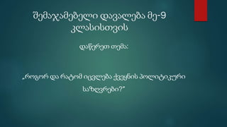 შემაჯამებელი დავალება მე-9
კლასისთვის
დაწერეთ თემა:
„როგორ და რატომ იცვლება ქვეყნის პოლიტიკური
საზღვრები?“
 