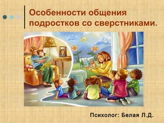 Особенности общения
подростков со сверстниками.
Психолог: Белая Л.Д.
 