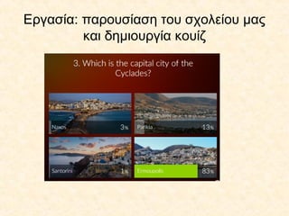 Εργασία: παρουσίαση του σχολείου μας
και δημιουργία κουίζ
 