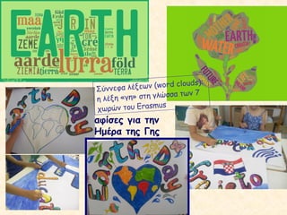 Σύννεφα λέξεων (word clouds):
η λέξη «γη» στη γλώσσα των 7
χωρών του Erasmus
αφίσες για την
Ημέρα της Γης
 