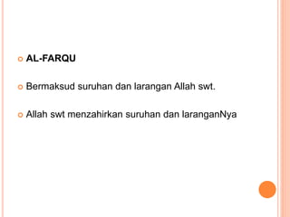  AL-FARQU
 Bermaksud suruhan dan larangan Allah swt.
 Allah swt menzahirkan suruhan dan laranganNya
 