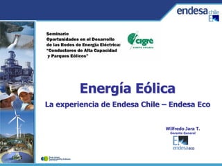 Energía Eólica
La experiencia de Endesa Chile – Endesa Eco
Wilfredo Jara T.
Gerente General
 