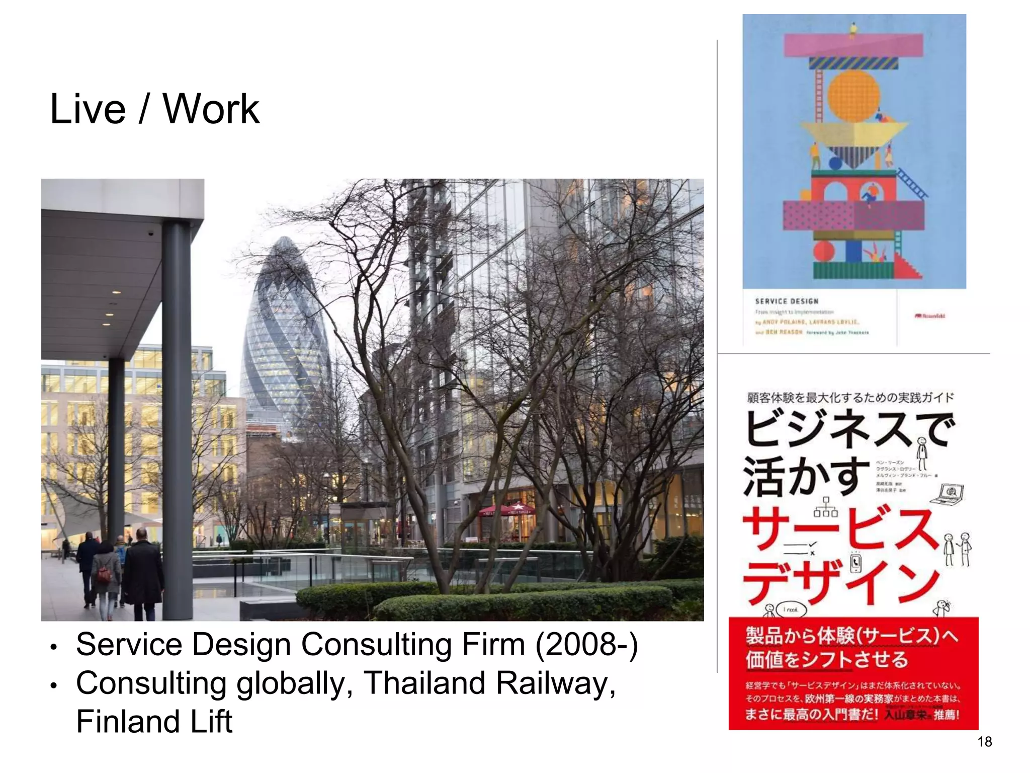 Live / Work
• Service Design Consulting Firm (2008-)
• Consulting globally, Thailand Railway,
Finland Lift 18
 