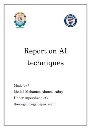Report on AI
techniques
Made by /
khaled Mohamed Ahmed sabry
/Under supervision of
theriogenology department
 