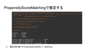 PropensityScoreMatchingで推定する
● 電話の割り振りでPropensityScoreを出して、Matching。
 
