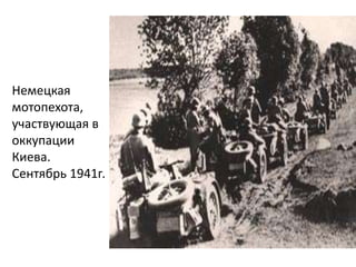 Немецкая
мотопехота,
участвующая в
оккупации
Киева.
Сентябрь 1941г.
 