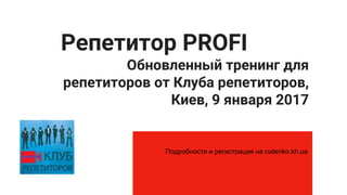 Репетитор PROFI
Обновленный тренинг для
репетиторов от Клуба репетиторов,
Киев, 9 января 2017
Подробности и регистрация на rudenko.kh.ua
 