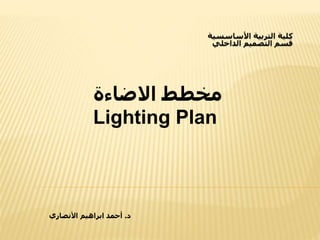 ‫د‬.‫األنصاري‬ ‫ابراهيم‬ ‫أحمد‬
‫االضاءة‬ ‫مخطط‬
Lighting Plan
 