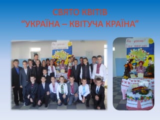 СВЯТО КВІТІВ
“УКРАЇНА – КВІТУЧА КРАЇНА”
 