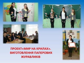 ПРОЕКТ«МИР НА КРИЛАХ».
ВИГОТОВЛЕННЯ ПАПЕРОВИХ
ЖУРАВЛИКІВ
 