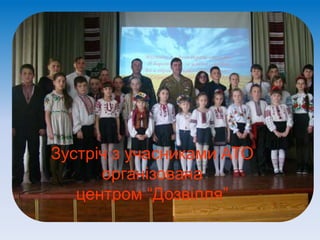 Зустріч з учасниками АТО
організована
центром “Дозвілля”
 