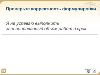 29
Проверьте корректность формулировки
Я не успеваю выполнить
запланированный объём работ в срок.
 