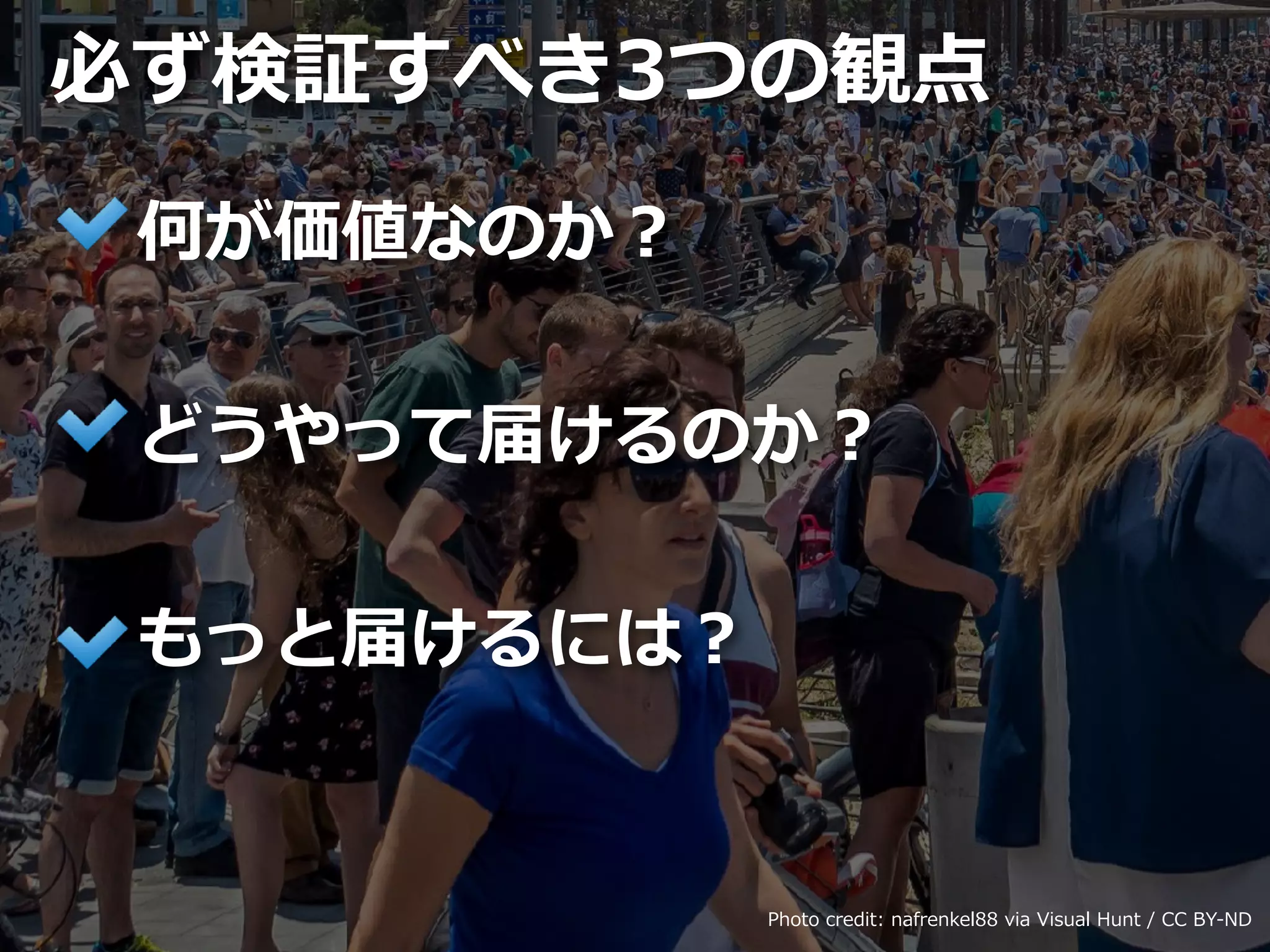 Toshihiro Ichitani All Rights Reserved.
何が価値なのか？
どうやって届けるのか？
もっと届けるには？
必ず検証すべき3つの観点
Photo credit: nafrenkel88 via Visual Hunt / CC BY-ND
 