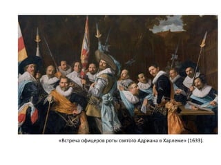 «Встреча офицеров роты святого Адриана в Харлеме» (1633).
 