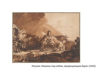 Рисунок «Хижины под небом, предвещающим бурю» (1635)
 