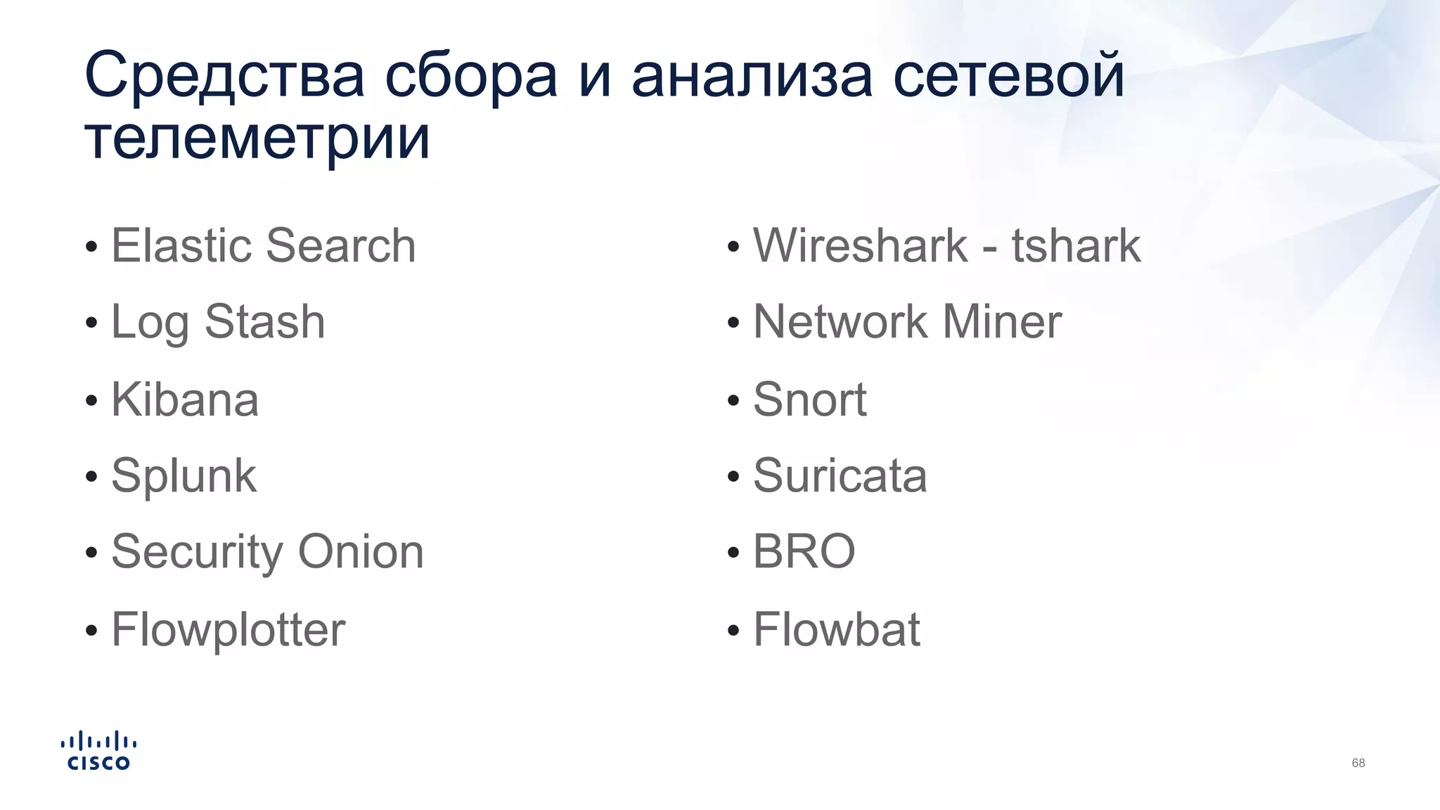 • Elastic Search
• Log Stash
• Kibana
• Splunk
• Security Onion
• Flowplotter
• Wireshark - tshark
• Network Miner
• Snort
• Suricata
• BRO
• Flowbat
Средства сбора и анализа сетевой
телеметрии
 