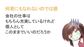 何者にもなれないのでは感
会社の仕事は
もちろん充実しているけれど
個人として
このままでいいのだろうか
 