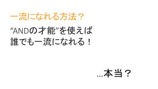 一流になれる方法？
“ANDの才能”を使えば
誰でも一流になれる！
…本当？
 