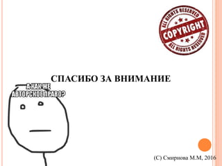 СПАСИБО ЗА ВНИМАНИЕ
(С) Смирнова М.М, 2016
 