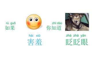 zhá zhá yǎn
眨眨眼
hài xiū
害羞
rú guǒ
如果
zhī dào
你知道
 
