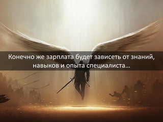 7
Конечно же зарплата будет зависеть от знаний,
навыков и опыта специалиста…
 