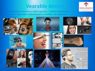 Vearable devices
Беспроводные наушники, смарт-одежда , I watch, спортивные
браслеты – фиксация информации о человеке, ее хранения,
обработка
Indina-Consulting / Tatiana Indina/
www.indina.ru
 