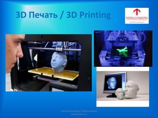 3D Печать / 3D Printing
Indina-Consulting / Tatiana Indina/
www.indina.ru
 