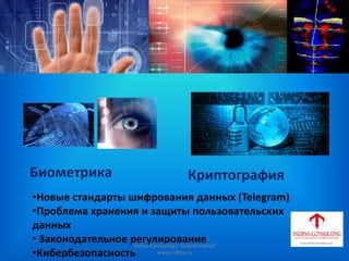 КриптографияБиометрика
•Новые стандарты шифрования данных (Telegram)
•Проблема хранения и защиты пользовательских
данных
• Законодательное регулирование
•Кибербезопасность
Indina-Consulting / Tatiana Indina/
www.indina.ru
 