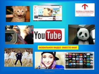 МОБИЛЬНОЕ ВИДЕО ВМЕСТО КНИГ
Indina-Consulting / Tatiana Indina/
www.indina.ru
 