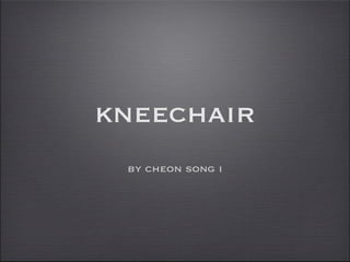 kneechair
by cheon song i
 