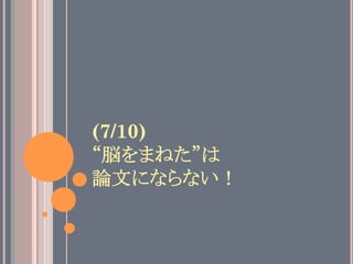 (7/10)
“脳をまねた”は
論文にならない！	
 