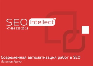 Современная автоматизация работ в SEO
Латыпов Артур
+7 495 125 20 11
 