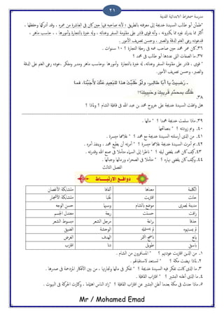 ‫اًلسمية‬ ‫الاتخسائَة‬ ‫اظ‬‫ص‬‫مسر‬ ‫مسزسة‬
Mr / Mohamed Emad
21
‫ًق‬‫ص‬‫ابًع‬ َ‫فذ‬‫ص‬‫مـ‬ ‫ٕىل‬‫ا‬ ‫ذسجية‬ ‫َست‬‫اًس‬ ‫ظاًة‬ ‫تو‬ٔ‫ب‬ ‫ن‬ٔ‫ب‬‫*ظم‬‫ىف‬ ‫اكن‬ ‫حني‬ ‫فهيا‬ َ‫ظاحد‬ َ‫ه‬ٔ‫ل‬ ‫؛‬ٍ‫معص‬ ‫من‬ ‫اًـارشت‬‫وكس‬ ،، ‫وحفؼِا‬ ‫ذزوِا‬ٔ‫ب‬
، َ‫ه‬‫و‬‫ٍىرب‬ ‫ذما‬ ٍ‫كري‬ ‫ًسزك‬ ‫ذما‬ ‫نرث‬ٔ‫ب‬‫كاذز‬ ‫كوى‬ َ‫ه‬ٔ‫ب‬‫و‬َ‫وؾيائ‬ ‫اًسفص‬ ‫ملاومة‬ ‫ؿىل‬،‫موزُا‬ٔ‫ب‬‫و‬ ‫ابًخجازت‬ ‫ذربت‬ ‫وهل‬، ،‫ماُص‬ ‫حاسة‬،
. ‫موز‬ٔ‫ل‬‫ا‬ ‫ًف‬‫رص‬‫ث‬ ‫وحسن‬ ، ‫اًعرب‬‫و‬ ‫ازلكة‬ ‫اًلمن‬ ‫زؾى‬ ٍ‫كسؾوذ‬
36‫ػ‬‫؟‬ ‫اًخجازت‬ ‫زحةل‬ ‫ىف‬ َ‫مع‬ ‫ظاحة‬ ‫حني‬ ‫محمس‬ ‫معص‬ ‫اكن‬11‫اث‬‫و‬‫ي‬‫س‬.
37‫ػ‬‫اًعفاث‬ ‫ما‬‫؟‬ ‫محمس‬ ‫ىف‬ ‫ًة‬‫ا‬‫ظ‬ ‫تو‬ٔ‫ب‬ ‫ؿسذُا‬ ‫اًىت‬
*‫اًسفص‬ ‫ملاومة‬ ‫ؿىل‬ ‫كاذز‬ ، ‫كوى‬َ‫وؾيائ‬‫ذربت‬ ‫هل‬ ،‫ابًخجازت‬، ‫موزُا‬ٔ‫ب‬‫و‬‫ومفىص‬ ‫جص‬‫س‬‫وم‬ ‫ماُص‬ ‫وحاسة‬،‫ازلكة‬ ‫ؿىل‬ ‫اًلمن‬ ‫زؾى‬ ٍ‫ؾوذ‬
‫اًعرب‬‫و‬،‫ًف‬‫رص‬‫ث‬ ‫وحسن‬‫موز‬ٔ‫ل‬‫ا‬.
38‫ػ‬
‫؟‬ ‫ملارا‬‫و‬ ‫؟‬ ‫اًضام‬ ‫كافةل‬ ‫ىف‬ ‫هللا‬ ‫ؾحس‬ ‫جن‬ ‫محمس‬ ‫دصوح‬ ‫ؿىل‬ ‫ذسجية‬ ‫َست‬‫اًس‬ ‫افلت‬‫و‬ ‫ُي‬
................................................................................................................................................................
39‫ػ‬‫؟‬ ‫محمسا‬ ‫ذسجية‬ ‫سَمت‬ ‫مارا‬*‫ماًِا‬.
41‫ػ‬َ‫سوذث‬ ‫ومب‬‫؟‬*‫تيعاحئِا‬
41‫ػ‬‫ذسجي‬ ‫َست‬‫اًس‬ َ‫زسَخ‬ٔ‫ب‬ ‫اشلى‬ ‫من‬‫؟‬ ‫محمس‬ ‫مؽ‬ ‫ة‬*‫مُرست‬ ‫كالرما‬.
42‫؟‬ ‫مُرست‬ ‫كالرما‬ ‫ذسجية‬ ‫َست‬‫اًس‬ ‫مصث‬ٔ‫ب‬ ‫مب‬ ‫ػ‬. ٍ‫مص‬ٔ‫ب‬ ‫ًيفش‬‫و‬ ، ‫محمس‬ ‫ًعَؽ‬ ‫ن‬ٔ‫ب‬ َ‫ث‬‫ص‬‫م‬ٔ‫ب‬ *
43‫ػ‬‫؟‬ ‫ًَهل‬ ‫ًلىض‬ ‫محمس‬ ‫اكن‬ ‫هَف‬*َ‫ث‬‫ز‬‫وكس‬ ‫هللا‬ ‫ظيؽ‬ ‫ىف‬ ‫مال‬ٔ‫ب‬‫مذ‬ ‫اًسامء‬ ‫ٕىل‬‫ا‬ ‫ا‬‫ص‬‫انػ‬.
44‫ػ‬‫؟‬ ٍ‫هناز‬ ‫ًلىض‬ ‫اكن‬ ‫هَف‬‫و‬*‫وحداًِا‬ ‫وزماًِا‬ ‫اء‬‫ص‬‫اًعح‬ ‫ىف‬ ‫مال‬ٔ‫ب‬‫مذ‬.
‫اًفعي‬‫اًثاًر‬
‫اًلكمة‬‫مـياُا‬‫ًفافا‬ٔ‫ب‬‫قعان‬ٔ‫ل‬‫ا‬ ‫جىة‬‫ا‬‫مدض‬
‫هت‬‫ا‬‫ح‬‫تت‬‫رت‬‫اك‬‫َحا‬ُ‫ك‬‫دساز‬ٔ‫ل‬‫ا‬ ‫جىة‬‫ا‬‫مدض‬
‫رصى‬ُ‫ت‬ ‫مسًية‬‫ابًضام‬ ‫موضؽ‬‫امي‬‫وس‬َ‫اًوخ‬ ‫حسن‬
‫اكت‬‫ز‬‫حسًت‬‫تـة‬‫ز‬‫اجلسم‬ ‫مـخسل‬
‫حشكا‬‫اؿة‬‫ص‬‫ج‬‫اًضـص‬ ‫مصخي‬‫اًضـص‬ ‫مخسوظ‬
ٍ‫هتو‬‫ٌس‬ ‫مل‬‫متهل‬‫ٌس‬ ‫مل‬‫اًوحضة‬‫اًضَق‬
‫هؽ‬‫اي‬‫مثص‬ٍ‫ا‬ ‫انجض‬‫اًِسف‬‫اًلصط‬
‫ابسق‬‫ظ‬‫ًي‬‫و‬‫ذان‬‫اكرتة‬
1‫ػ‬‫؟‬ ‫ؾوذهتم‬ ‫تت‬‫رت‬‫اك‬ ‫اشلٍن‬ ‫من‬*‫اًضام‬ ‫من‬ ‫املسافصون‬.
2‫ػ‬‫؟‬ ‫مىة‬ ‫هنضت‬ ‫ملارا‬*‫خلداهلم‬‫لس‬ ‫خـس‬‫جس‬.
3‫ػ‬‫؟‬ ‫ذسجية‬ ‫َست‬‫اًس‬ َِ‫ف‬ ‫ثفىص‬ ‫هت‬‫اك‬ ‫اشلى‬ ‫ما‬. ‫ظسزُا‬ ‫ىف‬ ‫املزذمحة‬ ‫فاكز‬ٔ‫ل‬‫ا‬ ‫تني‬ ‫من‬ ، ‫هتا‬‫ز‬‫وجتا‬ ‫ماًِا‬ ‫ىف‬ ‫ثفىص‬ *
4‫ػ‬‫؟‬ ‫اًخضري‬ َ‫ؿَي‬ٔ‫ب‬ ‫اشلى‬ ‫ما‬*‫اكرت‬‫اًلافةل‬ ‫اة‬.
5‫؟‬ ‫اًلافةل‬ ‫اة‬‫رت‬‫اك‬ ‫ؾن‬ ‫اًخضري‬ ‫ؿَن‬ٔ‫ب‬ ‫تـسما‬ ‫مىة‬ ‫ىف‬ ‫حسج‬ ‫مارا‬ ‫ػ‬. ‫اًحَوث‬ ‫ىف‬ ‫احلصنة‬ ‫ونرثث‬ ، ‫اُامتما‬ ‫اًياش‬ ‫اذ‬‫س‬*
 