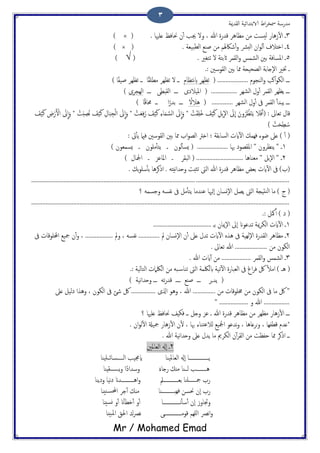 ‫اًلسمية‬ ‫الاتخسائَة‬ ‫اظ‬‫ص‬‫مسر‬ ‫مسزسة‬
Mr / Mohamed Emad
3
3. ‫ؿَهيا‬ ‫حنافغ‬ ‫ن‬ٔ‫ب‬ ‫جية‬ ‫ول‬ ، ‫هللا‬ ‫كسزت‬ ‫مؼاُص‬ ‫من‬ ‫ًُست‬ ‫سُاز‬ٔ‫ل‬‫ا‬ ‫ػ‬(×)
4‫ػ‬ًٔ‫ب‬ ‫ادذالف‬. ‫اًعحَـة‬ ‫ظيؽ‬ ‫من‬ ‫صاكهلم‬ٔ‫ب‬‫و‬ ‫اًخرش‬ ‫ان‬‫و‬(×)
5. ‫ثخلري‬ ‫ل‬ ‫اثتخة‬ ‫اًلمص‬‫و‬ ‫اًضمس‬ ‫تني‬ ‫املسافة‬ ‫ػ‬(√)
.: ‫اًلوسني‬ ‫تني‬ ‫ذما‬ ‫اًعحَحة‬ ‫ٕخاتة‬‫ل‬‫ا‬ ‫ختري‬ ‫ػ‬
( ................... ‫اًيجوم‬‫و‬ ‫اهة‬‫و‬‫اًى‬ ‫ػػػ‬‫هخؼام‬‫اب‬ ‫ثؼِص‬‫ػ‬) ‫ا‬ً‫ف‬َ‫ظ‬ ‫ثؼِص‬ ‫ػػ‬ ‫ا‬ً‫ل‬َ‫مع‬ ‫ثؼِص‬ ‫ل‬ ‫ػ‬
‫ػػػ‬ ‫اًلدعى‬ ‫ػػػ‬ ‫املَالذى‬ ( ................ ‫اًضِص‬ ‫ول‬ٔ‫ب‬ ‫اًلمص‬ ‫ًؼِص‬ ‫ػػػ‬‫اًِجصى‬)
( ............. ‫اًضِص‬ ‫ول‬ٔ‫ب‬ ‫ىف‬ ‫اًلمص‬ ٔ‫ب‬‫ًحس‬ ‫ػػػ‬ً‫ُالل‬) ‫ا‬ً‫ك‬‫حما‬ ‫ػػ‬ ‫ا‬ً‫تسز‬ ‫ػػػ‬
( : ‫ثـاىل‬ ‫كال‬َ‫ف‬ََْ‫ن‬ ِ‫ِي‬‫ت‬
ّ
‫ال‬ َ‫ىل‬
ّ
‫ا‬ َ‫ون‬ُ‫ص‬ ُ‫ؼ‬ْ‫ي‬ًَ ‫ال‬َ‫ف‬َ‫ب‬ْ‫ت‬َ‫ل‬َُِ‫ذ‬*ْ‫ت‬َ‫ـ‬ِ‫ف‬ُ‫ز‬ َ‫ف‬ََْ‫ن‬ ِ‫ء‬‫ا‬َ‫م‬ َّ‫اًس‬ َ‫ىل‬
ّ
‫ا‬َ‫و‬*ْ‫ت‬َ‫خ‬ ِ‫ُع‬‫ه‬ َ‫ف‬ََْ‫ن‬ ِ‫ال‬َ‫ح‬ِ‫ج‬ًْ‫ا‬ َ‫ىل‬
ّ
‫ا‬َ‫و‬*َ‫ف‬ََْ‫ن‬ ِ‫ط‬ْ‫ز‬َ ْ‫ال‬ َ‫ىل‬
ّ
‫ا‬َ‫و‬
ْ‫ت‬َ‫ح‬ِ‫ع‬ ُ‫س‬)
: ‫ىت‬ٔ‫ب‬ً ‫فامي‬ ‫اًلوسني‬ ‫تني‬ ‫ذما‬ ‫اة‬‫و‬‫اًع‬ ‫اذرت‬ ‫؛‬ ‫اًساتلة‬ ‫ايث‬ٓ‫ل‬‫ا‬ ‫فِمم‬ ‫ضوء‬ ‫ؿىل‬ ) ٔ‫ب‬ (
1‫ًون‬ٔ‫ب‬‫ٌس‬ ( ................... ‫هبا‬ ‫امللعوذ‬ " ‫ًيؼصون‬ " ‫ػ‬) ‫ٌسمـون‬ ‫ػ‬ ‫مَون‬ٔ‫ب‬‫ًخ‬ ‫ػ‬
2) ‫ادلال‬ ‫ػ‬ ‫املاؾز‬ ‫ػ‬ ‫اًحلص‬ ( ............................. ‫مـياُا‬ " ‫ٕتي‬‫ل‬‫ا‬ " ‫ػ‬
. ‫تم‬‫و‬َ‫س‬ٔ‫ب‬‫ت‬ ‫ارهصُا‬ . َ‫هُذ‬‫ا‬‫وحس‬ ‫ثثخت‬ ‫اًىت‬ ‫هللا‬ ‫كسزت‬ ‫مؼاُص‬ ‫تـغ‬ ‫ايث‬ٓ‫ل‬‫ا‬ ‫ىف‬ )‫(ة‬
................................................................................................................................................................
‫؟‬ َ‫وحسم‬ َ‫هفس‬ ‫ىف‬ ‫مي‬ٔ‫ب‬‫ًخ‬ ‫ؾيسما‬ ‫ٍٕهيا‬‫ا‬ ‫ٕوسان‬‫ل‬‫ا‬ ‫ًعي‬ ‫اًىت‬ ‫يدِجة‬ً‫ا‬ ‫ما‬ ) ‫ح‬ (
................................................................................................................................................................
) ‫ذ‬ (.: ‫مكي‬ٔ‫ب‬
1.................................... ‫تػ‬ ‫ٕميان‬‫ل‬‫ا‬ ‫ٕىل‬‫ا‬ ‫ثسؾوان‬ ‫مية‬‫ص‬‫اًى‬ ‫ايث‬ٓ‫ل‬‫ا‬ ‫ػ‬
2... ‫ومل‬ ، َ‫هفس‬ ............. ‫مل‬ ‫ٕوسان‬‫ل‬‫ا‬ ‫ن‬ٔ‫ب‬ ‫ؿىل‬ ‫ثسل‬ ‫ايث‬ٓ‫ل‬‫ا‬ ٍ‫ُش‬ ‫ىف‬ ‫ًَِٕة‬‫ل‬‫ا‬ ‫اًلسزت‬ ‫مؼاُص‬ ‫ػ‬‫ىف‬ ‫اخملَوكاث‬ ‫مجَؽ‬ ‫ن‬ٔ‫ب‬‫و‬ ، ..............
. ‫ثـاىل‬ ‫هللا‬ .................... ‫من‬ ‫اًىون‬
3. ‫هللا‬ ‫ايث‬ٓ‫ب‬ ‫من‬ .................. ‫اًلمص‬‫و‬ ‫اًضمس‬ ‫ػ‬
ٔ‫ل‬‫ام‬ ) ‫ُػ‬ (.: ‫اًخاًَة‬ ‫اًلكامث‬ ‫من‬ َ‫ح‬‫ثياس‬ ‫اًىت‬ ‫ابًلكمة‬ ‫ثَة‬ٓ‫ل‬‫ا‬ ‫اًـحازت‬ ‫ىف‬ ‫اغ‬‫ص‬‫ف‬ ‫لك‬
‫جص‬‫س‬ً () ‫هَة‬‫ا‬‫وحس‬ ‫ػػػ‬ َ‫ث‬‫ز‬‫كس‬ ‫ػػػػ‬ ‫ظيؽ‬ ‫ػػػ‬
‫ؿىل‬ ‫ذًَي‬ ‫وُشا‬ ، ‫اًىون‬ ‫ىف‬ ‫صئ‬ ‫لك‬ ............... ‫اشلى‬ ‫وُو‬ ، ‫هللا‬ .............. ‫من‬ ‫خمَوكاث‬ ‫من‬ ‫اًىون‬ ‫ىف‬ ‫ما‬ ‫لك‬ "
" .................. ‫و‬ ‫هللا‬ ................
‫ؿَهي‬ ‫حنافغ‬ ‫فىِف‬ ‫ػػ‬ ‫وخي‬ ‫ؾز‬ ‫ػ‬ ‫هللا‬ ‫كسزت‬ ‫مؼاُص‬ ‫من‬ ‫مؼِص‬ ‫سُاز‬ٔ‫ل‬‫ا‬ ‫ػػػ‬‫؟‬ ‫ا‬
‫ادل‬ ‫هسؾو‬‫و‬ ، ‫ىصؿاُا‬‫و‬ ، ‫كعفِا‬ ‫*ؿسم‬. ‫ان‬‫و‬ًٔ‫ل‬‫ا‬ ‫مجَةل‬ ‫سُاز‬ٔ‫ل‬‫ا‬ ‫ن‬ٔ‫ل‬ ، ‫هبا‬ ‫ًالؾخياء‬ ‫َؽ‬
. ‫هللا‬ ‫هَة‬‫ا‬‫وحس‬ ‫ؿىل‬ ‫ًسل‬ ‫ما‬ ‫اًىصمي‬ ‫ن‬ٓ‫ب‬‫ص‬‫اًل‬ ‫من‬ ‫حفؼت‬ ‫ذما‬ ‫ارهص‬ ‫ػػ‬
2‫ػ‬‫ٕهل‬‫ا‬‫اًـاملني‬
‫ًػػػػػػػػػػػػػػػػا‬ٕ‫ا‬‫اًـاملَي‬ ‫هل‬‫ا‬‫ـــََي‬‫ئ‬‫اًػػػػػسا‬ ‫ايجمَة‬‫ا‬
‫ــــيا‬ً ‫ُػػػػػػػػة‬‫ز‬ ‫مٌم‬ً‫ء‬‫خا‬‫و‬‫ًا‬‫ذ‬‫سسا‬‫ًػػػػػػػلِيا‬‫و‬
‫تـػػػػػػػػػػػػمل‬ ‫مجػػػػػػَيا‬ ‫زة‬‫وذًي‬ ‫هَا‬‫ذ‬ ‫اُػػػػػػػػػػسان‬‫و‬‫ا‬
‫فِد‬ ‫حنسن‬ ‫ٕن‬‫ا‬ ‫زة‬‫ػػػػػػػػػػيا‬‫يٌُا‬‫حملس‬‫ا‬ ‫حص‬ٔ‫ب‬ ‫مٌم‬
‫ه‬ٔ‫ب‬‫س‬ٔ‫ب‬ ‫ٕن‬‫ا‬ ‫وجتاوس‬‫ػػػػػػػػػػػػػػا‬‫سٌُا‬‫و‬ ‫و‬ٔ‫ب‬ ‫ان‬ٔ‫ب‬‫دع‬ٔ‫ب‬ ‫و‬ٔ‫ب‬
‫ك‬ ‫ٌَِم‬‫ا‬ ‫هرص‬‫ا‬‫و‬‫وم‬‫ػػػػػػػػػػػػػػى‬‫حٌُا‬‫مل‬‫ا‬ ‫احلق‬ ‫هرصك‬
 